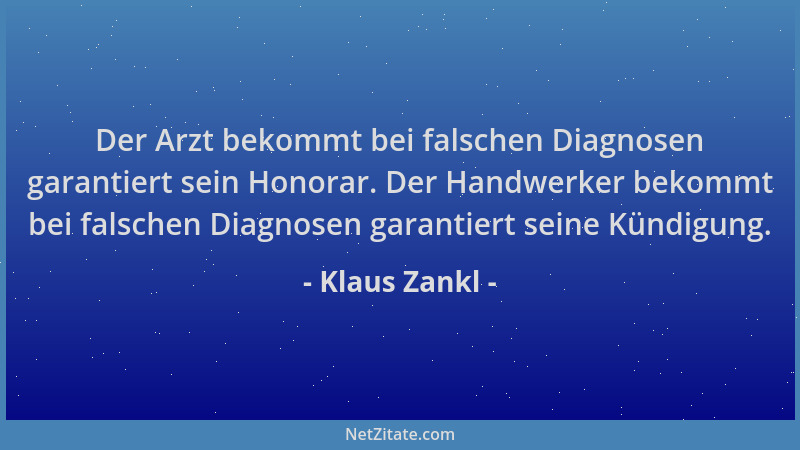 Klaus Zankl - Der Arzt bekommt bei falschen Diagnosen garantiert sein Honorar. Der Handwerker bekommt bei falschen Diagnose...