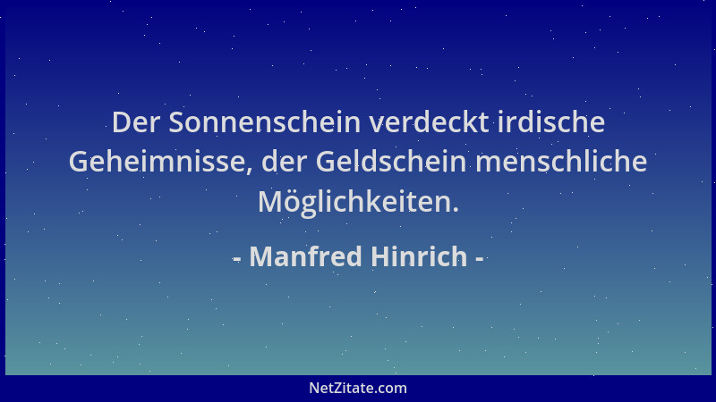 Manfred Hinrich - Der Sonnenschein verdeckt irdische Geheimnisse, der Geldschein menschliche Möglichkeiten....