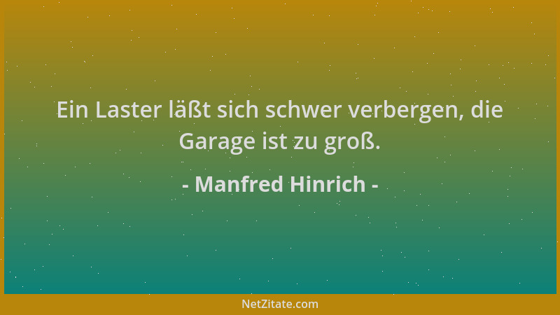 Manfred Hinrich - Ein Laster läßt sich schwer verbergen, die Garage ist zu groß....