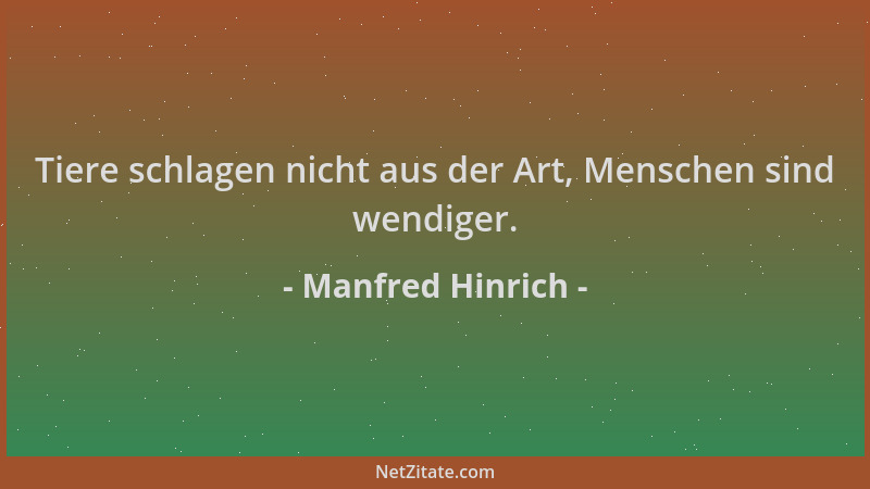 Manfred Hinrich - Tiere schlagen nicht aus der Art, Menschen sind wendiger....
