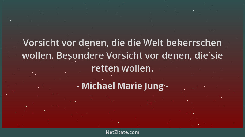 Michael Marie Jung - Vorsicht vor denen, die die Welt beherrschen wollen. Besondere Vorsicht vor denen, die sie retten woll...