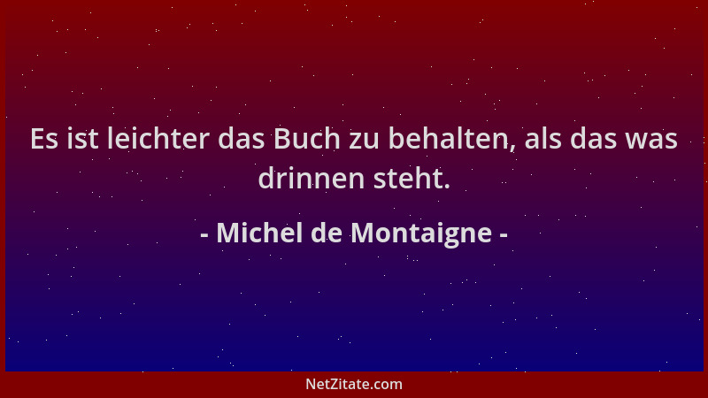 Michel de Montaigne - Es ist leichter das Buch zu behalten, als das was drinnen steht....