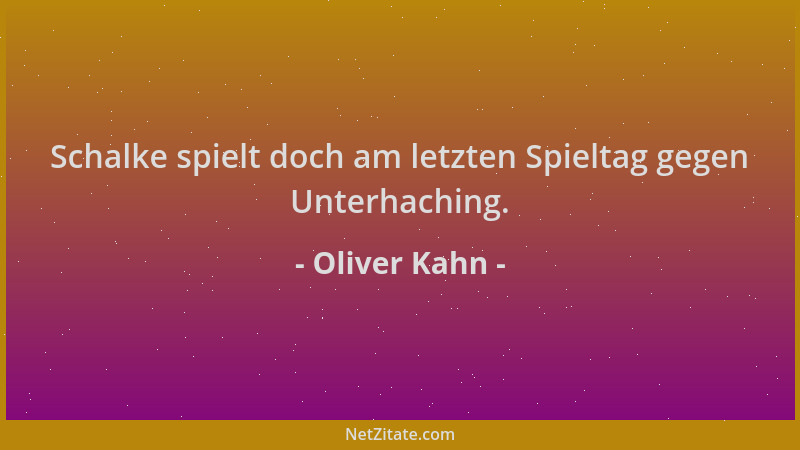 Oliver Kahn - Schalke spielt doch am letzten Spieltag gegen Unterhaching....