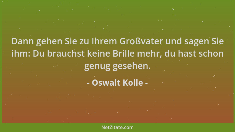 Oswalt Kolle - Dann gehen Sie zu Ihrem Großvater und sagen Sie ihm: Du brauchst keine Brille mehr, du hast schon genug gese...