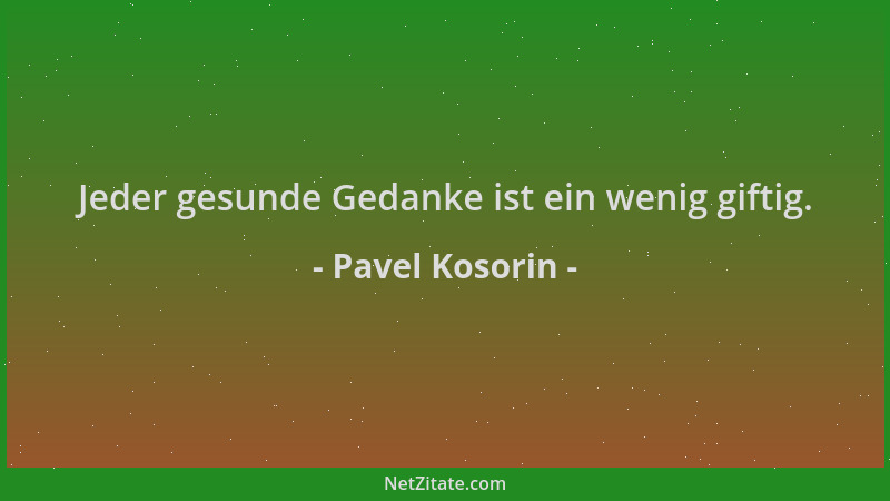 Pavel Kosorin - Jeder gesunde Gedanke ist ein wenig giftig....