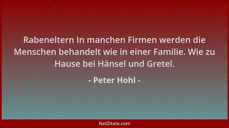 Peter Hohl - Rabeneltern In manchen Firmen werden die Menschen behandelt wie in einer Familie. Wie zu Hause bei Hänsel und...