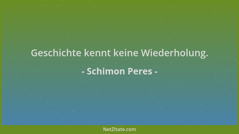 Schimon Peres - Geschichte kennt keine Wiederholung....