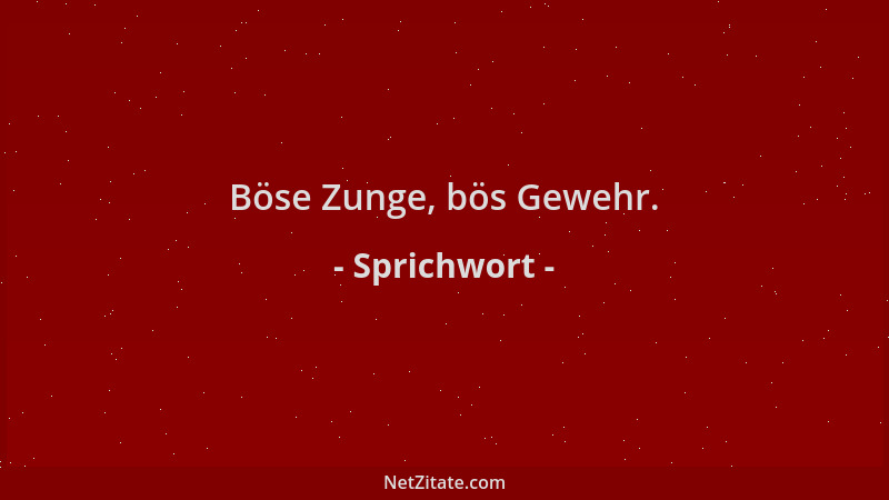 Sprichwort - Böse Zunge, bös Gewehr....