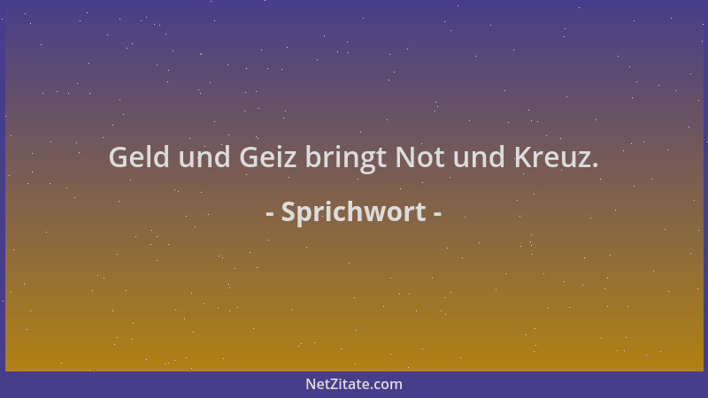 Sprichwort - Geld und Geiz bringt Not und Kreuz....