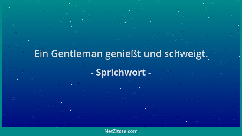 Sprichwort - Ein Gentleman genießt und schweigt....