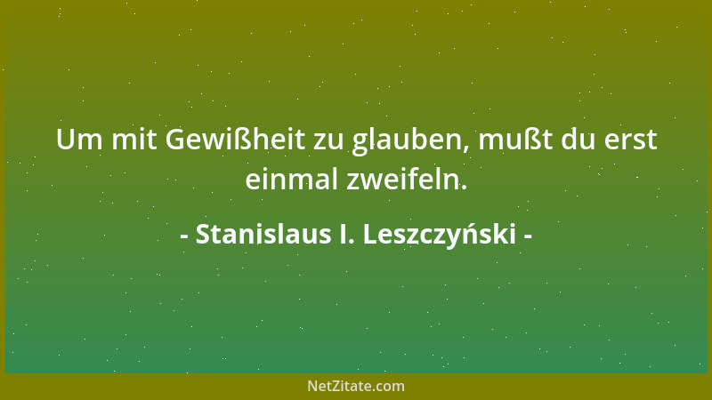 Stanislaus I. Leszczyński - Das Gewissen warnt uns als Freund, bevor es uns als Richter straft....