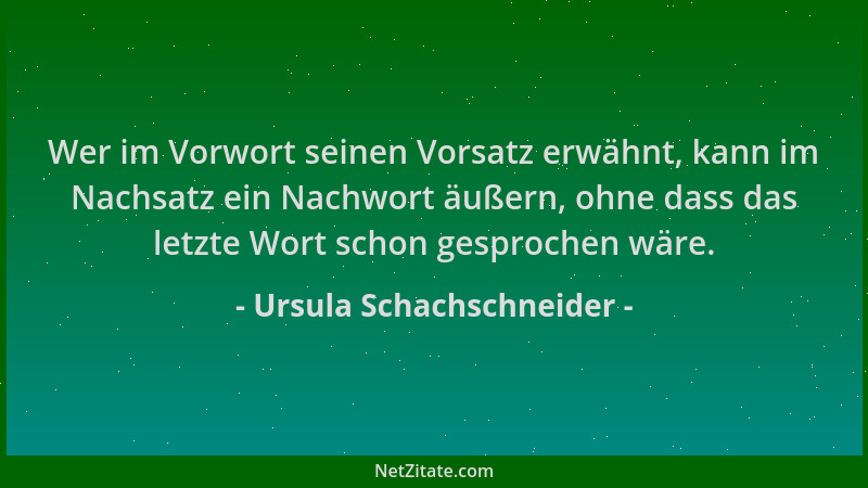 Ursula Schachschneider - Wer im Vorwort seinen Vorsatz erwähnt, kann im Nachsatz ein Nachwort äußern, ohne dass das letzte...