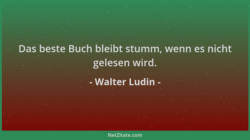 Walter Ludin - Das beste Buch bleibt stumm, wenn es nicht gelesen wird....