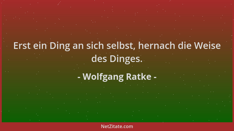 Wolfgang Ratke - Erst ein Ding an sich selbst, hernach die Weise des Dinges....