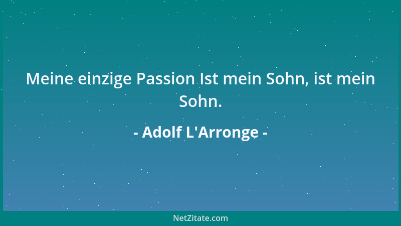 Adolf L'Arronge - Aber ich glaube es wohl, daß ihm das Herz weh tut; denn lassen, was man liebt, ist nicht viel anders,...