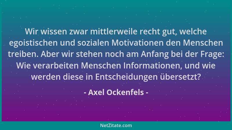 Axel Ockenfels - Wir wissen zwar mittlerweile recht gut, welche egoistischen und sozialen Motivationen den Menschen treiben...