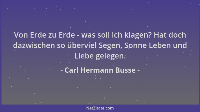 Carl Hermann Busse - Von Erde zu Erde - was soll ich klagen? Hat doch dazwischen so überviel Segen, Sonne Leben und Liebe g...