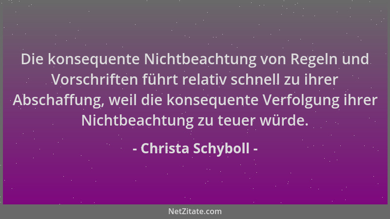 Christa Schyboll - Die konsequente Nichtbeachtung von Regeln und Vorschriften führt relativ schnell zu ihrer Abschaffung, w...