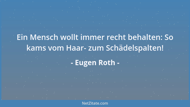 Eugen Roth - Ein Mensch wollt immer recht behalten: So kams vom Haar- zum Schädelspalten!...