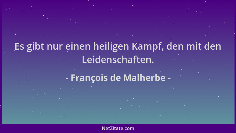 François de Malherbe - Es gibt nur einen heiligen Kampf, den mit den Leidenschaften....