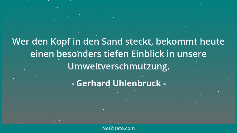 Gerhard Uhlenbruck - Wer den Kopf in den Sand steckt, bekommt heute einen besonders tiefen Einblick in unsere Umweltverschm...