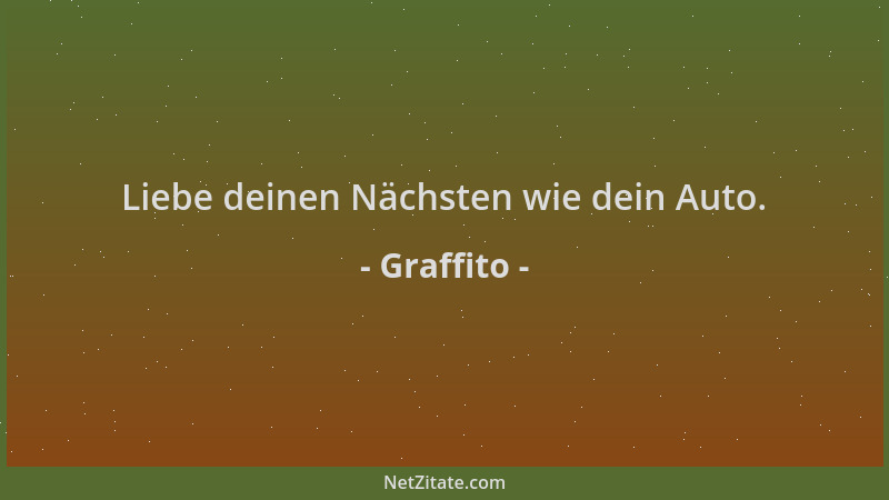 Graffito - Liebe deinen Nächsten wie dein Auto....
