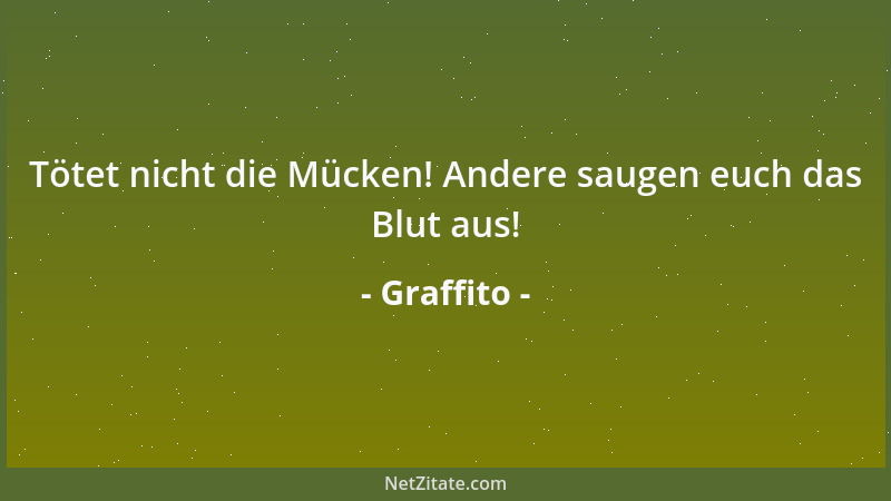 Graffito - Tötet nicht die Mücken! Andere saugen euch das Blut aus!...