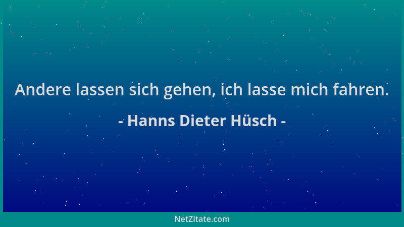 Hanns Dieter Hüsch - Andere lassen sich gehen, ich lasse mich fahren....