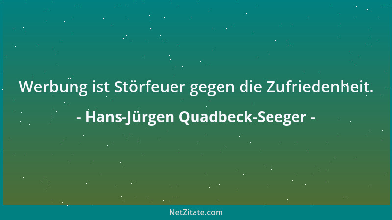 Hans-Jürgen Quadbeck-Seeger - Werbung ist Störfeuer gegen die Zufriedenheit....