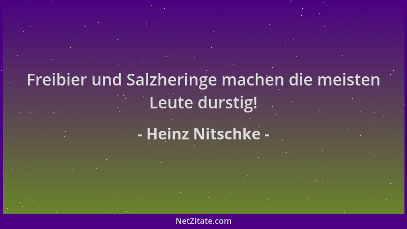 Heinz Nitschke - Freibier und Salzheringe machen die meisten Leute durstig!...