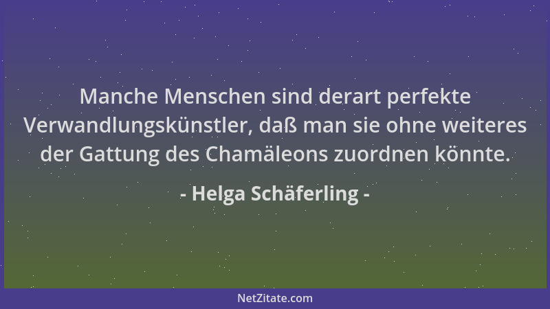 Helga Schäferling - Manche Menschen sind derart perfekte Verwandlungskünstler, daß man sie ohne weiteres der Gattung des Ch...