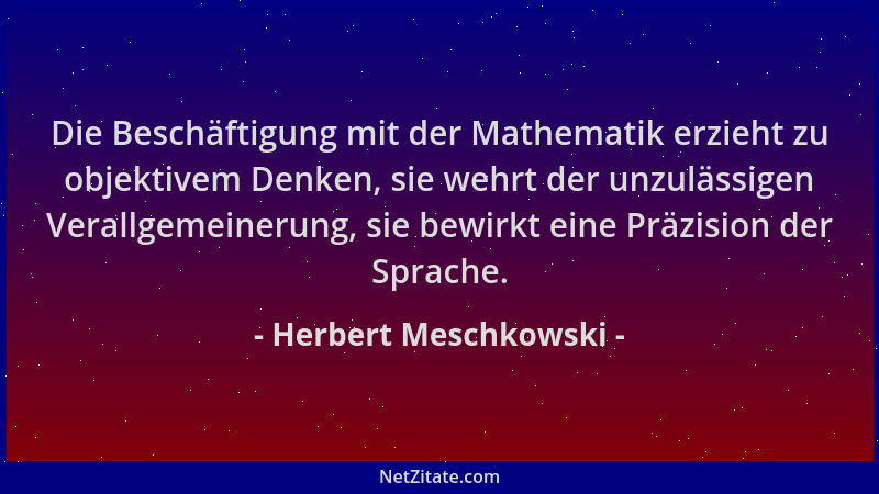 Herbert Meschkowski - Die Beschäftigung mit der Mathematik erzieht zu objektivem Denken, sie wehrt der unzulässigen Verallg...