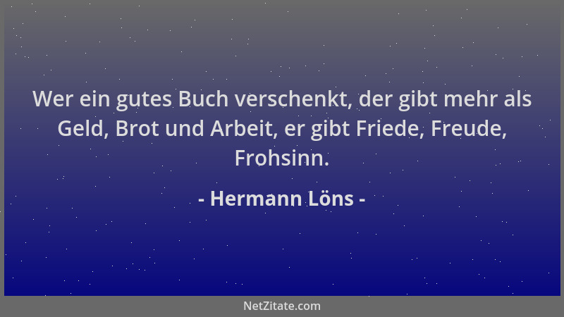 Hermann Löns - Wer ein gutes Buch verschenkt, der gibt mehr als Geld, Brot und Arbeit, er gibt Friede, Freude, Frohsinn....