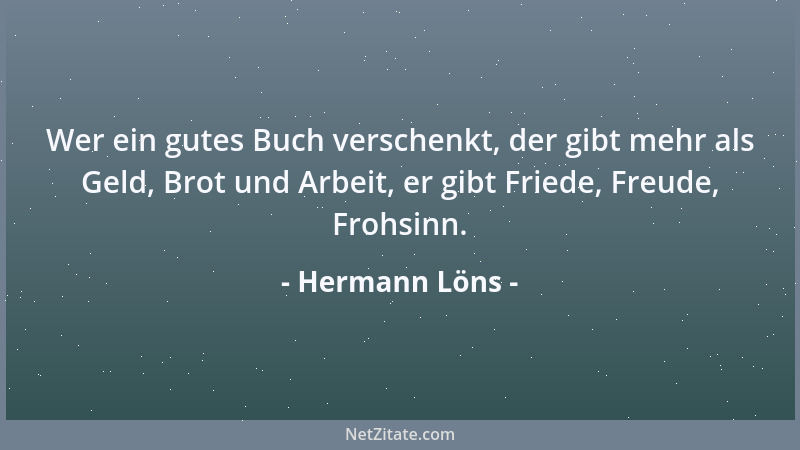Hermann Löns - Wer ein gutes Buch verschenkt, der gibt mehr als Geld, Brot und Arbeit, er gibt Friede, Freude, Frohsinn....