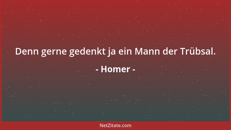 Homer - Denn gerne gedenkt ja ein Mann der Trübsal....