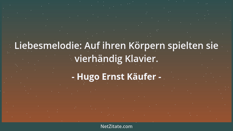 Hugo Ernst Käufer - Liebesmelodie: Auf ihren Körpern spielten sie vierhändig Klavier....