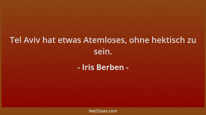 Iris Berben - Tel Aviv hat etwas Atemloses, ohne hektisch zu sein....