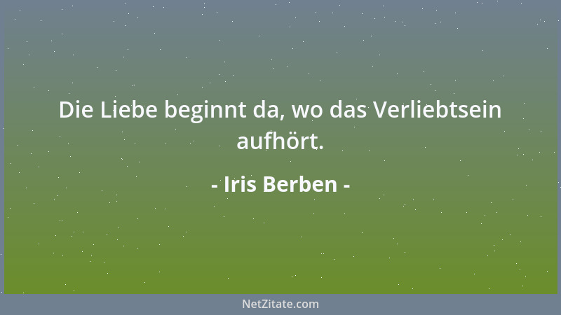 Iris Berben - Die Liebe beginnt da, wo das Verliebtsein aufhört....