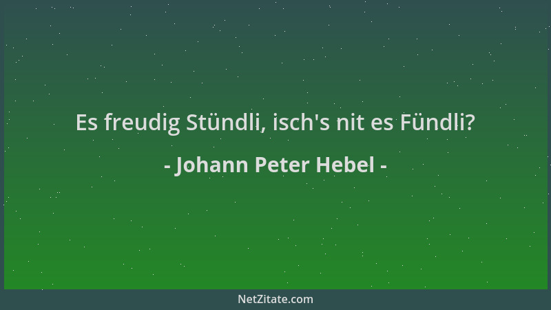 Johann Peter Hebel - Es freudig Stündli, isch 's nit es Fündli?...
