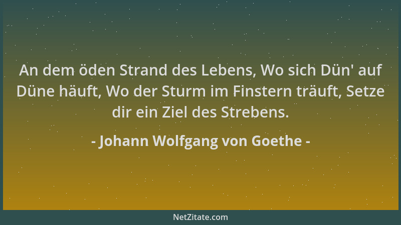 Johann Wolfgang von Goethe - An dem öden Strand des Lebens, Wo sich Dün ' auf Düne häuft, Wo der Sturm im Finstern träuft, S...