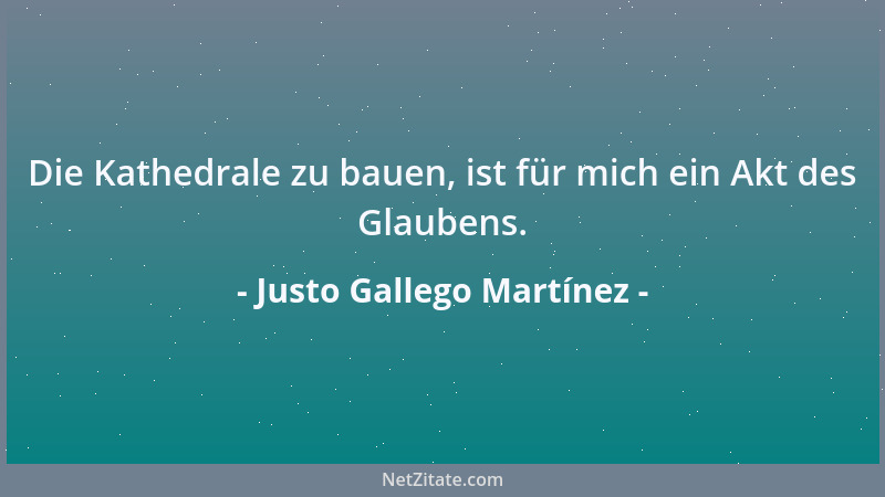Justo Gallego Martínez - Das Gefühl für die richtigen Proportionen eines Gebäudes kann man nicht studieren....