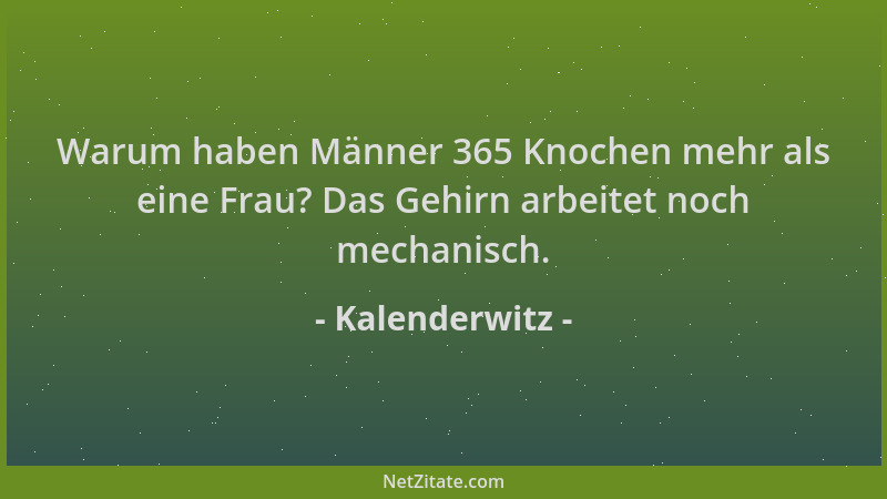 Kalenderwitz - Warum haben Männer 365 Knochen mehr als eine Frau? Das Gehirn arbeitet noch mechanisch....