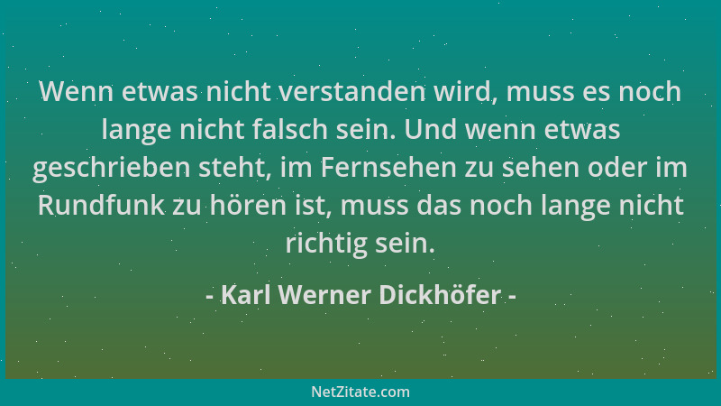 Karl Werner Dickhöfer - Wenn etwas nicht verstanden wird, muss es noch lange nicht falsch sein. Und wenn etwas geschrieben...