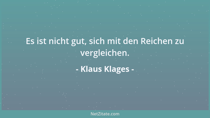 Klaus Klages - Es ist nicht gut, sich mit den Reichen zu vergleichen....