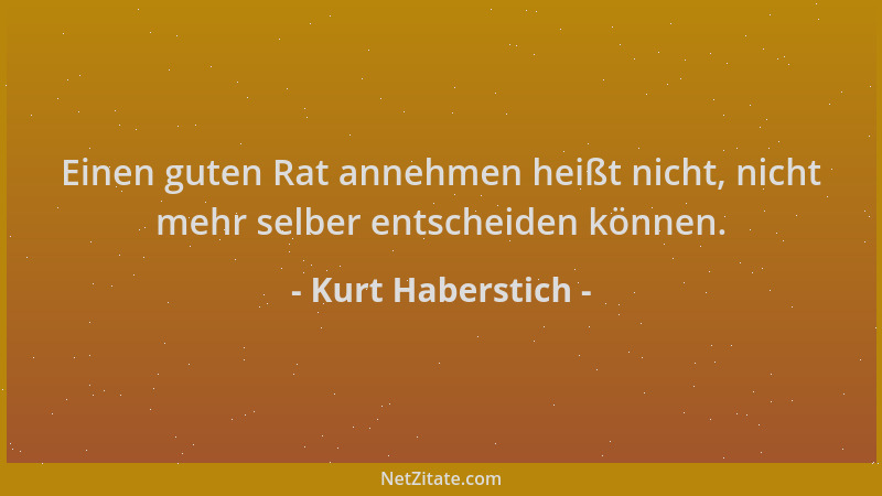 Kurt Haberstich - Einen guten Rat annehmen heißt nicht, nicht mehr selber entscheiden können....