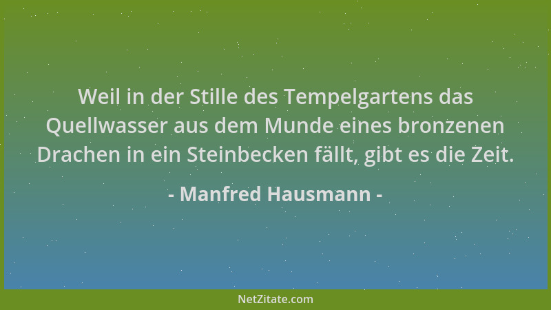 Manfred Hausmann - Weil in der Stille des Tempelgartens das Quellwasser aus dem Munde eines bronzenen Drachen in ein Steinb...