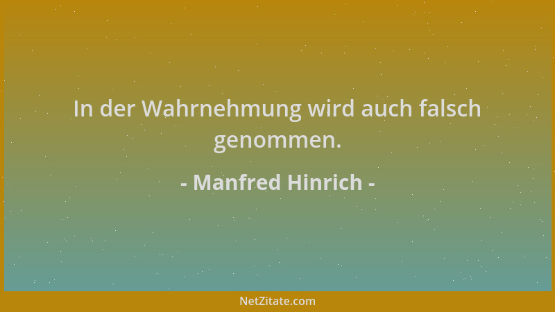 Manfred Hinrich - In der Wahrnehmung wird auch falsch genommen....