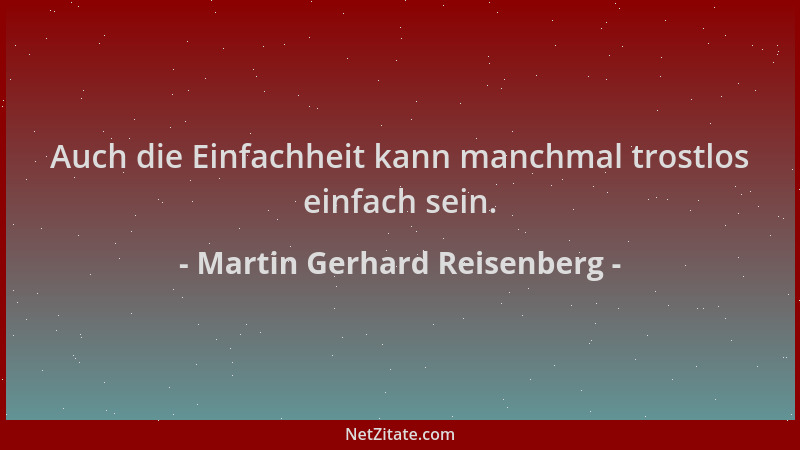 Martin Gerhard Reisenberg - Auch die Einfachheit kann manchmal trostlos einfach sein....