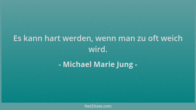 Michael Marie Jung - Es kann hart werden, wenn man zu oft weich wird....