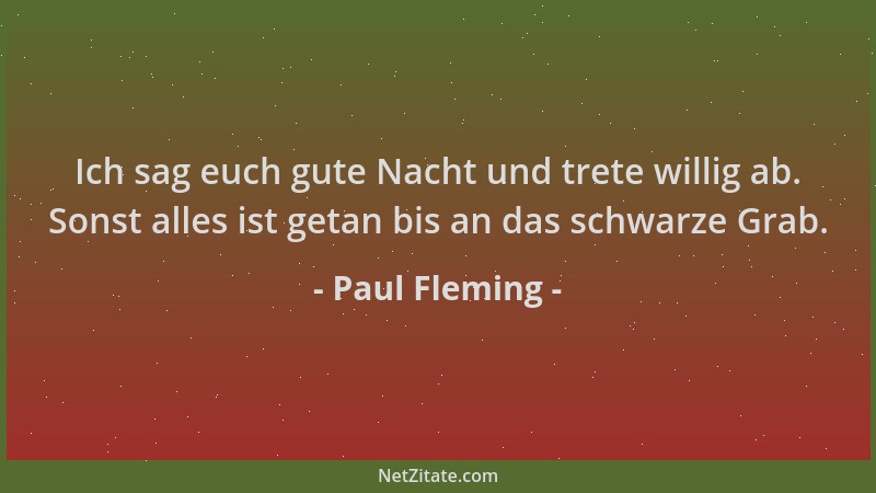 Paul Fleming - Ich sag euch gute Nacht und trete willig ab. Sonst alles ist getan bis an das schwarze Grab....